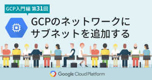 GCPのネットワークにサブネットを追加する