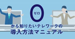 ゼロから知りたいテレワークの導入マニュアル