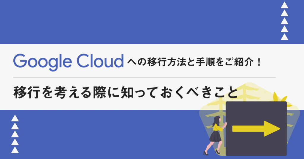 Google Cloudへの移行方法と手順をご紹介！移行を考える際に知っておくべきこと