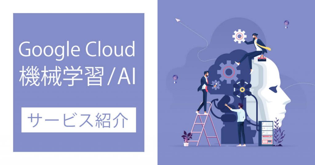 【活用事例紹介付き】Google CloudのAI/機械学習サービスを一挙紹介！