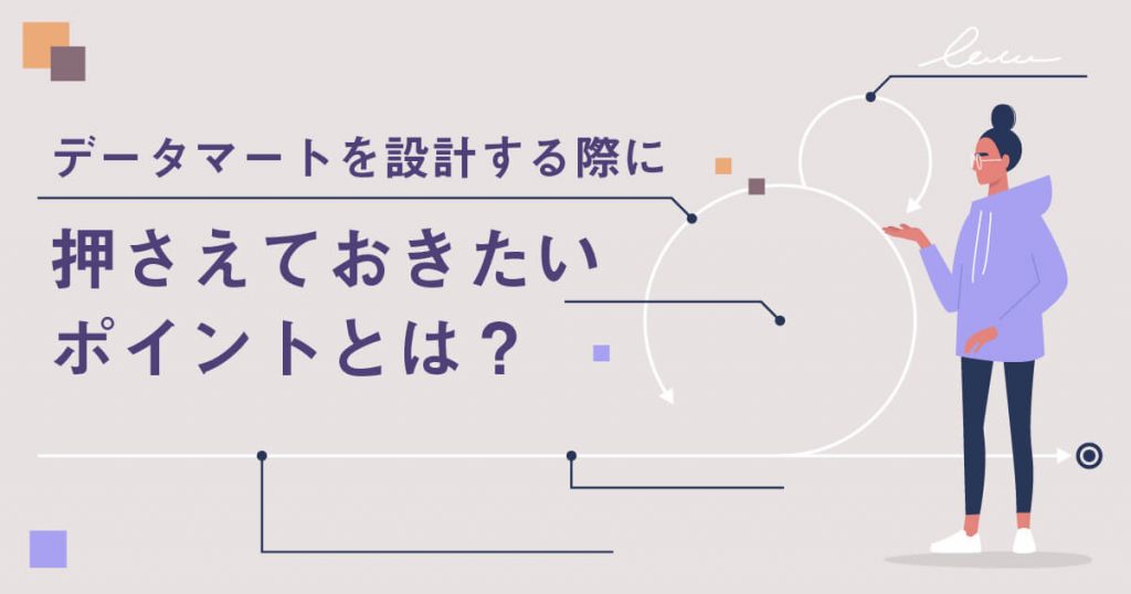 データ分析基盤の一つであるデータマート概要と設計ポイントをご紹介！