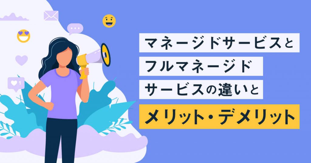 マネージドサービスとフルマネージドサービスの違いとは？メリット・デメリットまで徹底解説！