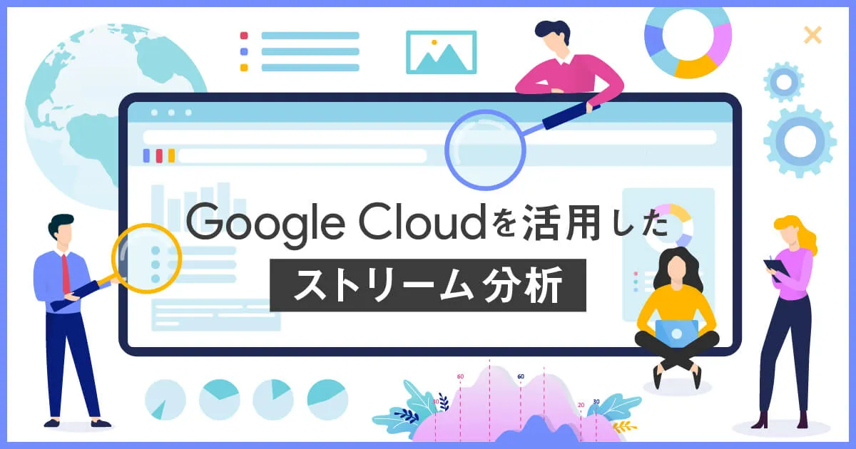 Google Cloud（GCP）のストリーム分析がすごい！「 Pub / Sub 」や「 BigQuery 」など具体的なサービスを一挙紹介