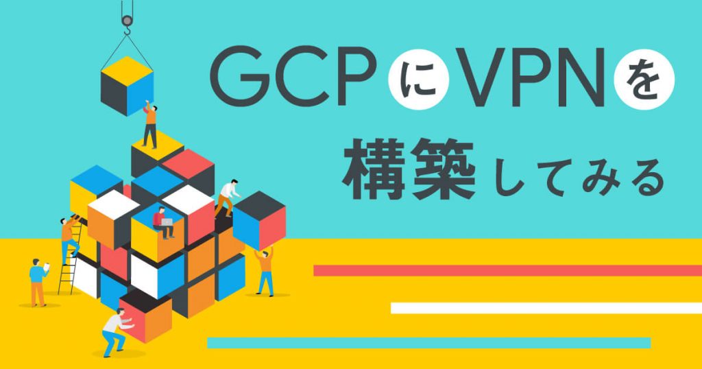 Google Cloud （旧GCP）にVPNを構築してみた