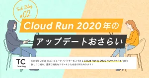 Cloud Run 2020 年のアップデートおさらい