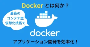Docker とは何か？最新のコンテナ型仮想化技術でアプリケーション開発を効率化！