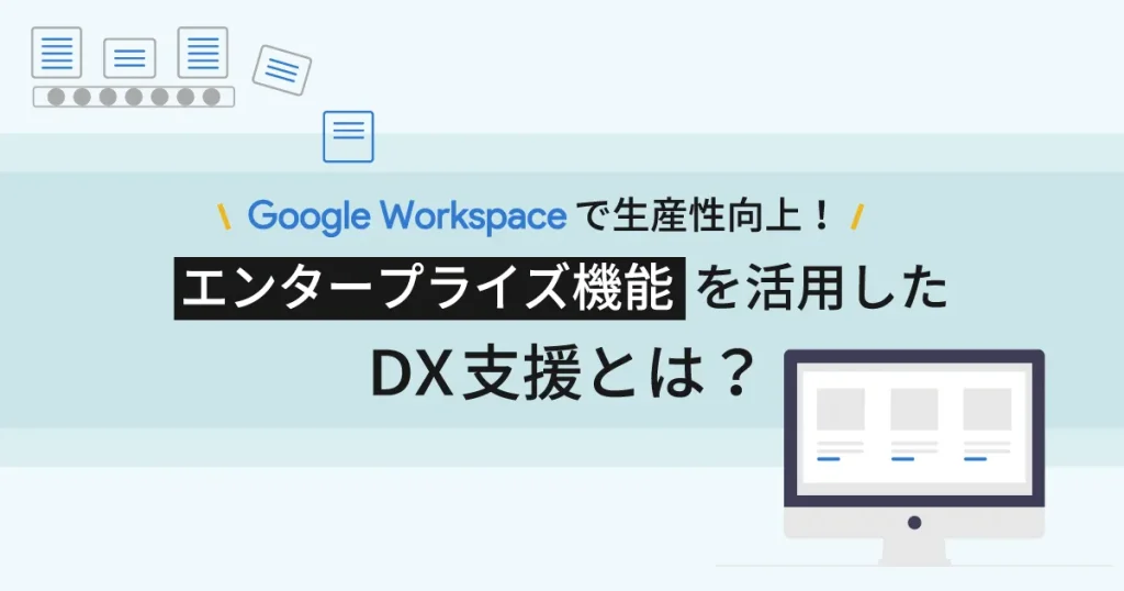 Google Workspace で生産性向上！エンタープライズ機能を活用した DX 支援とは？