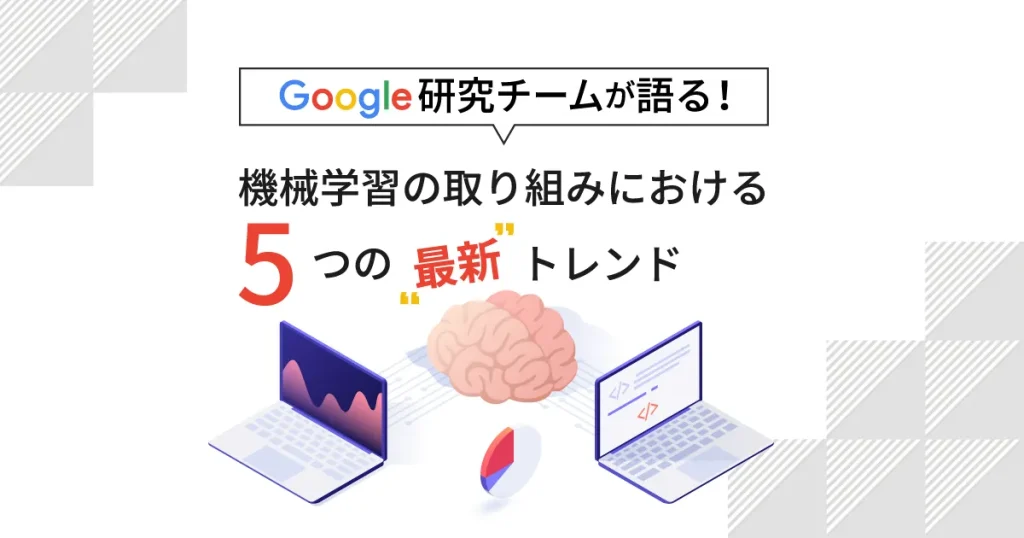 Google研究チームが語る！AI（機械学習）の取り組みにおける5つの最新トレンド